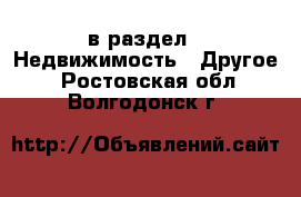  в раздел : Недвижимость » Другое . Ростовская обл.,Волгодонск г.